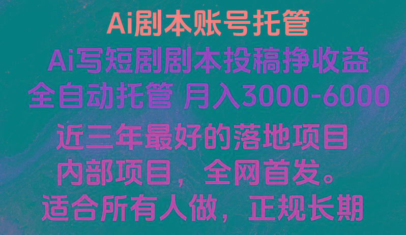 内部落地项目，全网首发，Ai剧本账号全托管，月入躺赚3000-6000，长期稳定好项目。-小艾项目网