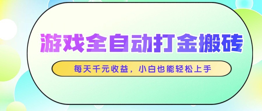 游戏全自动打金搬砖,每天千元收益,小白也能轻松上手-小艾项目网