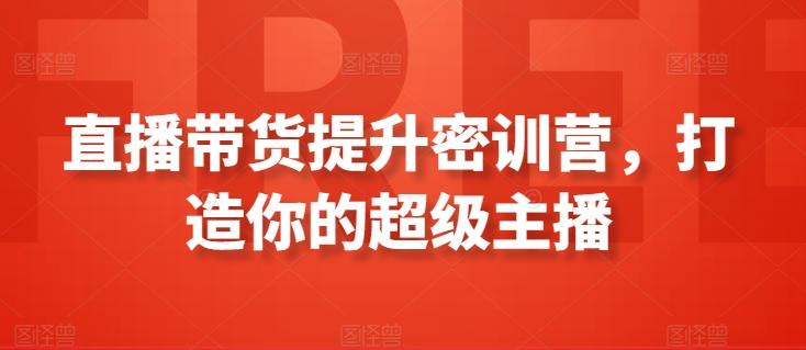 直播带货提升密训营，打造你的超级主播-小艾项目网
