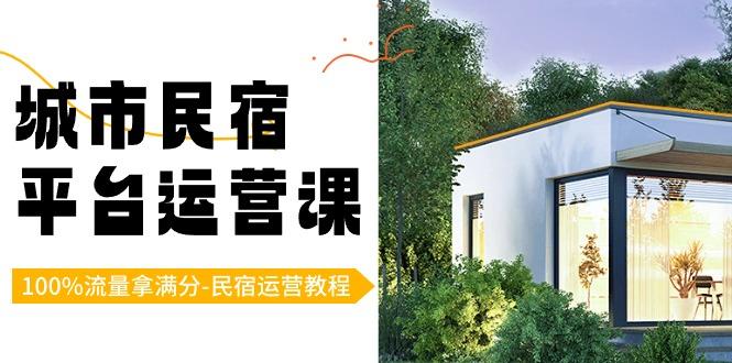 城市民宿平台运营课，100%流量拿满分-民宿运营教程-小艾项目网