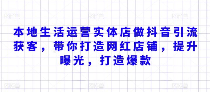 本地生活运营实体店做抖音引流获客，带你打造网红店铺，提升曝光，打造爆款-小艾项目网