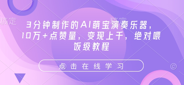 3分钟制作的AI萌宝演奏乐器，10万+点赞量，变现上千，绝对喂饭级教程-小艾项目网
