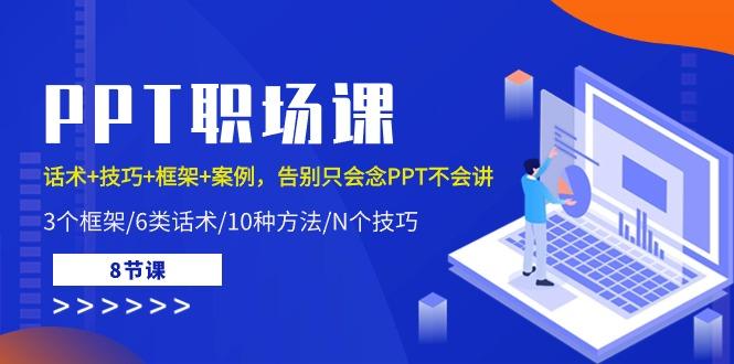 PPT职场课：话术+技巧+框架+案例，告别只会念PPT不会讲(8节课)-小艾项目网