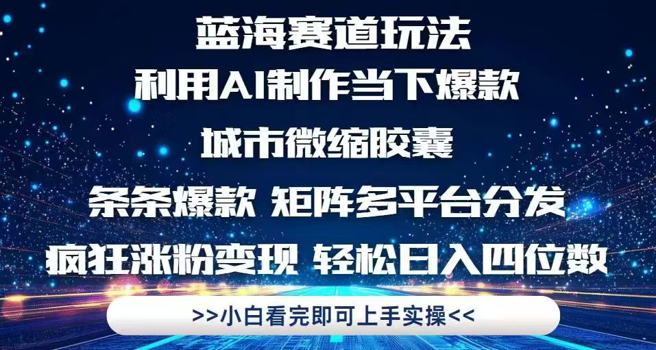 利用Ai制作全网爆火的城市微缩胶囊，条条爆款，多平台分发，疯狂涨粉变...-小艾项目网